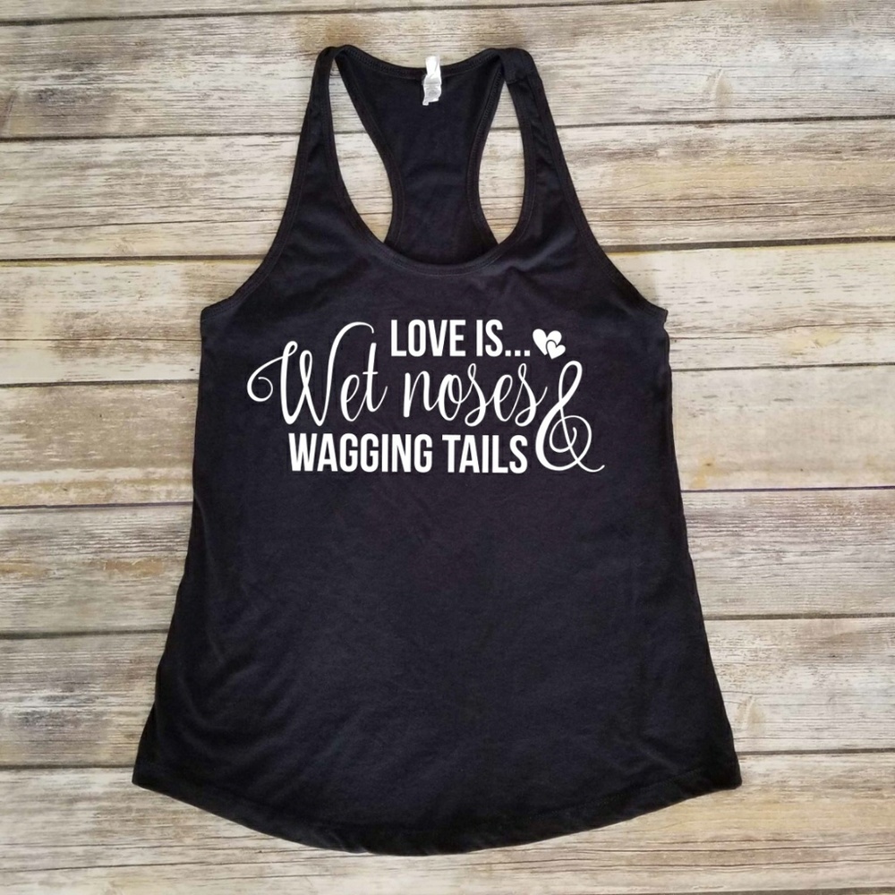 Dog Tank - Love is wet noses and wagging tails